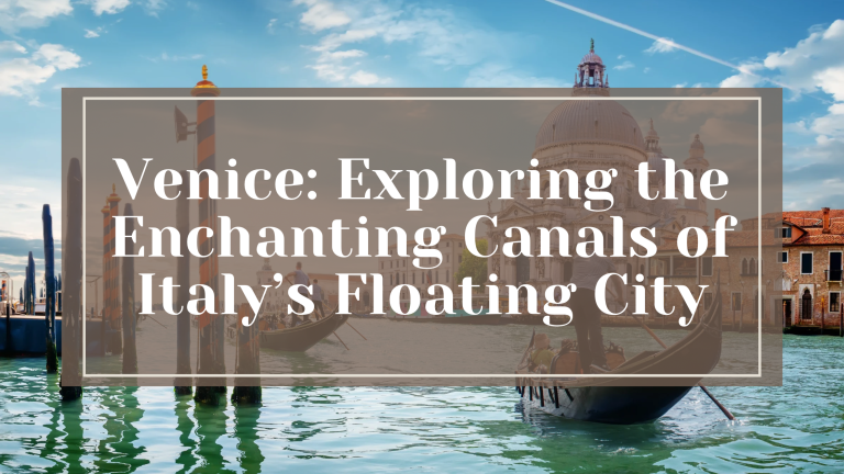 Venice: Exploring the Enchanting Canals of Italy’s Floating City