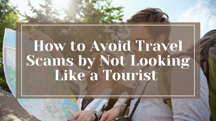 How to Avoid Travel Scams by Not Looking Like a Tourist - Travel Munchers